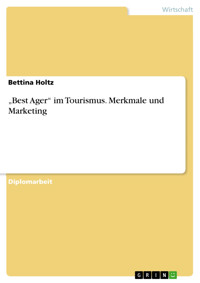 „Best Ager“ im Tourismus. Merkmale und Marketing - Bettina Holtz - E-Book