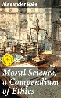 Moral Science; a Compendium of Ethics - Alexander Bain - E-Book