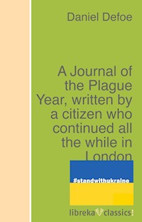 A Journal of the Plague Year, written by a citizen who continued all the while in London - Daniel Defoe - E-Book