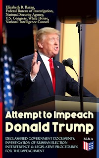 Attempt to Impeach Donald Trump - Declassified Government Documents, Investigation of Russian Election Interference & Legislative Procedures for the Impeachment - White House - E-Book