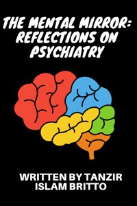 The Mental Mirror: Reflections on Psychiatry - Tanzir Islam Britto - E-Book