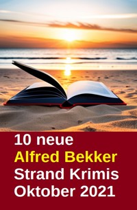 10 neue Alfred Bekker Strand Krimis Oktober 2021 - Alfred Bekker - E-Book