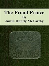 The Proud Prince - Justin Huntly Mccarthy - E-Book
