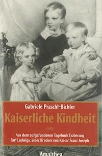 Kaiserliche Kindheit - Gabriele Praschl-Bichler - E-Book