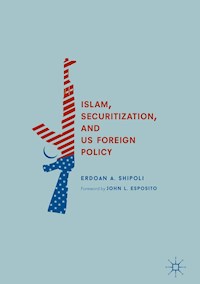 Islam, Securitization, and US Foreign Policy - Erdoan A. Shipoli - E-Book