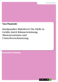 Inselparadies Malediven? Die Idylle in Gefahr durch Klimaerwärmung, Massentourismus und Umweltverschmutzung - Tara Piaszinski - E-Book