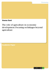 The role of agriculture in economic development. Focusing on linkages beyond agriculture - Veena Soni - E-Book