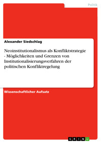 Neoinstitutionalismus als Konfliktstrategie - Möglichkeiten und Grenzen von Institutionalisierungsverfahren der politischen Konfliktregelung - Alexander Siedschlag - E-Book