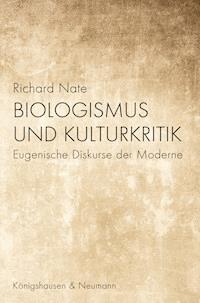 Biologismus und Kulturkritik - Richard Nate - E-Book
