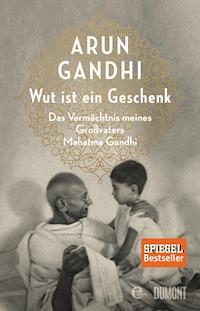 Wut ist ein Geschenk - Arun Gandhi  - E-Book