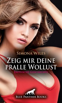 Zeig mir deine pralle Wollust | Erotische Geschichte - Simona Wiles - E-Book