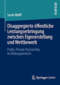 Disaggregierte öffentliche Leistungserbringung zwischen Eigenerstellung und Wettbewerb - Sarah Wolff - E-Book