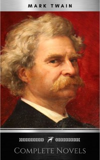 THE COMPLETE NOVELS OF MARK TWAIN AND THE COMPLETE BIOGRAPHY OF MARK TWAIN (Complete Works of Mark Twain Series) THE COMPLETE WORKS COLLECTION (The Complete Works of Mark Twain Book 1) - Mark Twain - E-Book