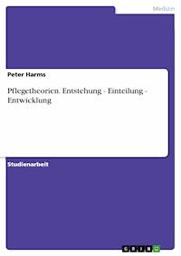 Pflegetheorien. Entstehung - Einteilung - Entwicklung - Peter Harms - E-Book