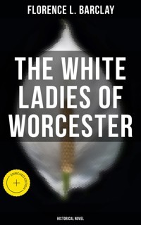 The White Ladies of Worcester (Historical Novel) - Florence L. Barclay - E-Book
