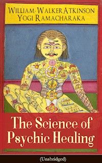 The Science of Psychic Healing (Unabridged) - William Walker Atkinson - E-Book