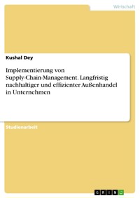 Implementierung von Supply-Chain-Management. Langfristig nachhaltiger und effizienter Außenhandel in Unternehmen - Kushal Dey - E-Book