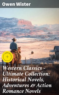 Western Classics - Ultimate Collection: Historical Novels, Adventures & Action Romance Novels - Owen Wister - E-Book
