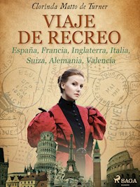 Viaje de recreo: España, Francia, Inglaterra, Italia, Suiza, Alemania, Valencia - Clorinda Matto de Turner - E-Book