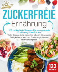 Zuckerfreie Ernährung - 123 zuckerfreie Rezepte für eine gesunde Ernährung ohne Zucker: Voller Genuss trotz zuckerfreiem leben! Inkl. Gesunde Süßigkeiten, 4 Wochen Ernährungsplan und Nährwertangaben - Kitchen King - E-Book