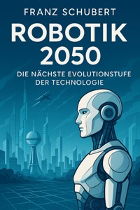 Robotik 2050 - Franz Schubert - E-Book