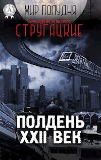 Полдень, XXII век (Мир Полудня) - Аркадий и Борис Стругацкие - E-Book