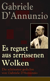 Es regnet aus zerrissenen Wolken: Die schönsten gedichte von Gabriele D'Annunzio - Gabriele Dannunzio - E-Book