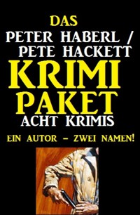 Das Peter Haberl / Pete Hackett Krimi Paket: Acht Krimis - Peter Haberl - E-Book