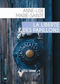 La liberté des papillons - Anne-Lise Marie Sainte - E-Book
