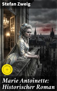 Marie Antoinette: Historischer Roman - Zweig Stefan - E-Book