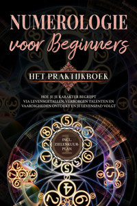 Numerologie voor beginners - Het praktijkboek: Hoe je je karakter begrijpt via levensgetallen, verborgen talenten en vaardigheden ontdekt en je levenspad volgt | incl. zielenkuur-plan - Sophia Perlich - E-Book