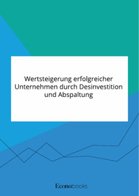 Wertsteigerung erfolgreicher Unternehmen durch Desinvestition und Abspaltung -  - E-Book