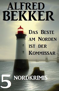 Das beste am Norden ist der Kommissar: 5 Nordkrimis - Alfred Bekker - E-Book