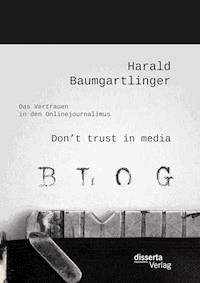Don’t trust in media: Das Vertrauen in den Onlinejournalimus - Harald Baumgartlinger - E-Book