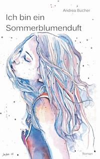 Ich bin ein Sommerblumenduft - Andrea Bucher - E-Book