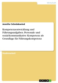 Kompetenzentwicklung und Führungsaufgaben. Personale und sozial-kommunikative Kompetenz als Grundlage für Führungskompetenz - Jennifer Schnödewind - E-Book