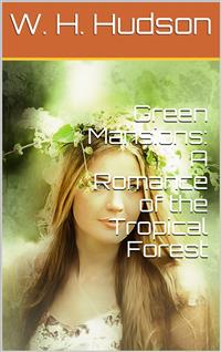 Green Mansions: A Romance of the Tropical Forest - W. H. Hudson - E-Book