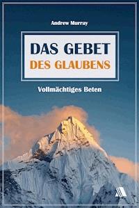 Das Gebet des Glaubens - Andrew Murray - E-Book