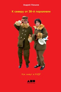 К северу от 38-й параллели: Как живут в КНДР - Андрей Ланьков - E-Book