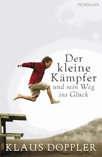 Der kleine Kämpfer und sein Weg ins Glück - Klaus Doppler - E-Book