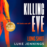 Killing Eve: Long Shot - A BRAND NEW twist on obsession, betrayal, and revenge from Luke Jennings, author of the TV sensation KILLING EVE (Unabridged) - Luke Jennings - Hörbuch
