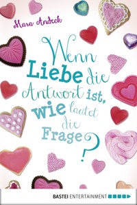 Wenn Liebe die Antwort ist, wie lautet die Frage? - Mara Andeck - E-Book