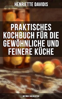 Praktisches Kochbuch für die gewöhnliche und feinere Küche (Mit über 1500 Rezepten) - Henriette Davidis - E-Book