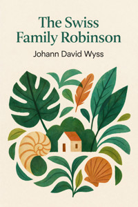 The Swiss Family Robinson - Johann David Wyss - E-Book