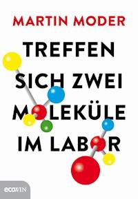 Treffen sich zwei Moleküle im Labor - Martin Moder - E-Book