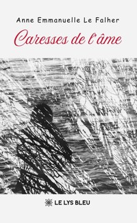Caresses de l’âme - Anne Emmanuelle Le Falher - E-Book