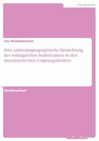 Eine anthropogeographische Betrachtung der wikingischen Stadtsituation in den skandinavischen Ursprungsländern - Urs Noetzelmann - kostenlos E-Book