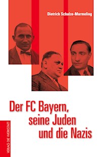 Der FC Bayern, seine Juden und die Nazis - Dietrich Schulze-Marmeling - E-Book