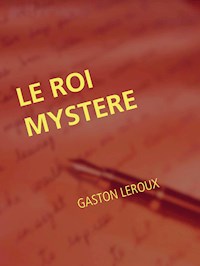 LE ROI MYSTERE - GASTON LEROUX - E-Book