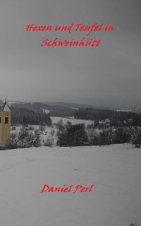 Hexen und Teufel in Schweinhütt  Eine Bayerische Grusel Weihraz Horror Geschichte - Daniel Perl - E-Book